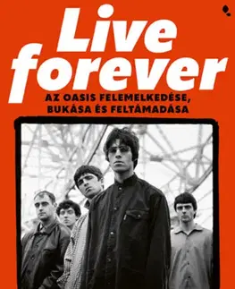 Film, hudba Live Forever - Az Oasis felemelkedése, bukása és feltámadása - John Robb