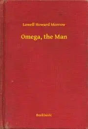 Svetová beletria Omega, the Man - Morrow Lowell Howard