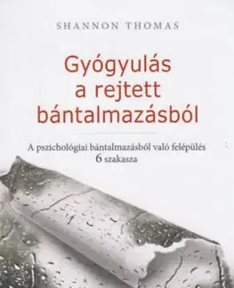 Psychológia, etika Gyógyulás a rejtett bántalmazásból - A pszichológiai bántalmazásból való felépülés 6 szakasza - Shannon Thomas