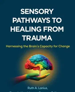 Psychiatria a psychológia Sensory Pathways to Healing from Trauma - Benjamin Pandev-Girard,Sherain Harricharan,Ruth A. Lanius,Breanne E. Kearney