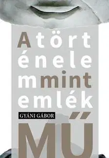 Odborná a náučná literatúra - ostatné A történelem mint emlék(mű) - Gábor Gyáni