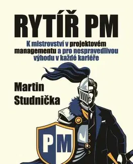 Ekonómia, manažment - ostatné Rytíř PM - K mistrovství v projektovém managementu a pro nespravedlivou výhodu v každé kariéře - Martin Studnička