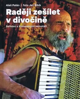 Fejtóny, rozhovory, reportáže Raději zešílet v divočině - Setkání s šumavskými samotáři, 6. vydání