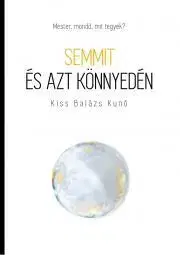 Ezoterika - ostatné Semmit és azt könnyedén - Kiss Balázs Kunó