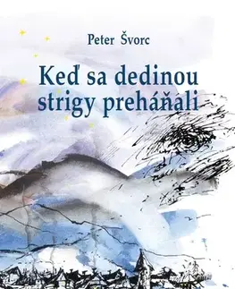Rozprávky Keď sa dedinou strigy preháňali. Rozprávky spod zasnežených dreveníc - Peter Švorc