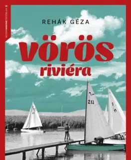 História - ostatné Vörös Riviéra - A Balaton a Kádár-korszakban - Géza Rehák