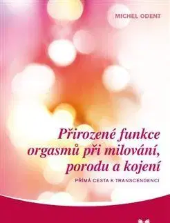 Sex a erotika Přirozené funkce orgasmů při milování, porodu a kojení - Michel Odent