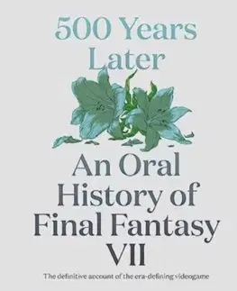 Odborná a náučná literatúra - ostatné 500 Years Later: An Oral History of Final Fantasy VII - Matt Leone