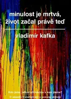 Ezoterika - ostatné Minulost je mrtvá, život začal právě teď - Vladimír Kafka