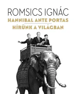 Politológia Hannibal ante portas – Hírünk a világban - Ignác Romsics