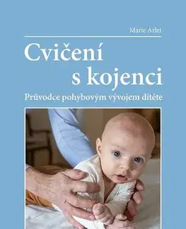 Výchova, cvičenie a hry s deťmi Cvičení s kojenci - Marie Arlet