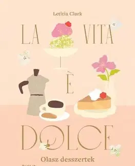 Sladká kuchyňa LA VITA E DOLCE - Olasz desszertek - Letitia Clark,Elvira Kolontár