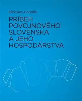 Slovenské a české dejiny Príbeh povojnového Slovenska a jeho hospodárstva - Miroslav Londák