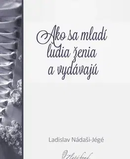 Slovenská beletria Ako sa mladí ľudia ženia a vydávajú - Ladislav Nádaši-Jégé