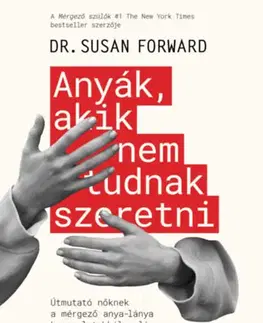 Psychológia, etika Anyák, akik nem tudnak szeretni - Susan Forward