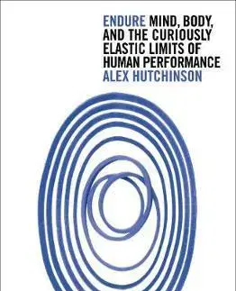 Psychológia, etika Endure: Mind, Body And The Curiously Elastic Limits Of Human Performance - Alex Hutchinson