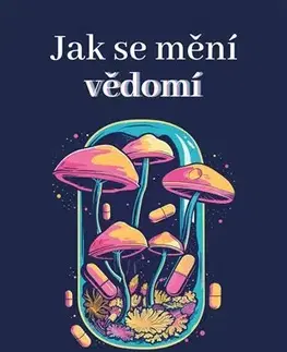 Psychológia, etika Jak se mění vědomí - Michael Pollan