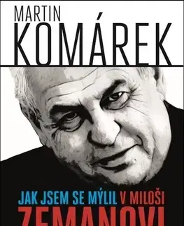 Biografie - ostatné Jak jsem se mýlil v Miloši Zemanovi - Martin Komárek