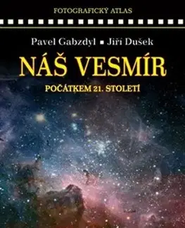 Astronómia, vesmír, fyzika Náš vesmír počátkem 21. století - Jiří Dušek,Pavel Gabzdyl
