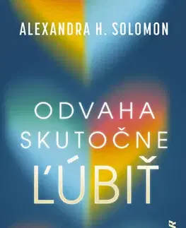 Psychológia, etika Odvaha skutočne ľúbiť - Alexandra H. Solomon