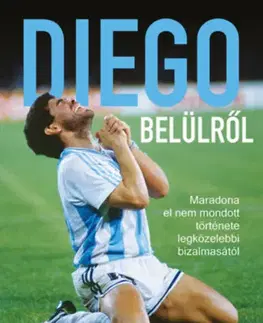 Futbal, hokej Diego belülről - Maradona el nem mondott története legközelebbi bizalmasától - Fernando Signorini,Luciano Wernicke