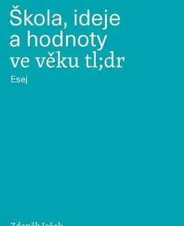 Eseje, úvahy, štúdie Škola, ideje a hodnoty ve věku tl;dr - Zdeněk Ježek