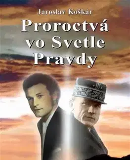 Mystika, proroctvá, záhady, zaujímavosti Proroctvá vo Svetle Pravdy - Jaroslav Koškár