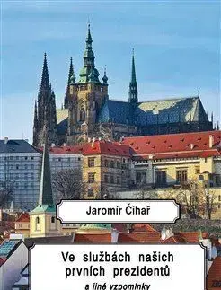 Slovenské a české dejiny Ve službách našich prvních prezidentů a jiné vzpomínky - Jaromír Čihař