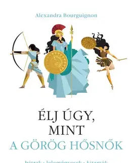 Zdravie, životný štýl - ostatné Élj úgy, mint a görög hősnők - Alexandra Bourguignon