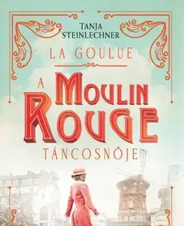 Romantická beletria La Goulue – A Moulin Rouge táncosnője - Tanja Steinlechnerová