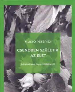 Kresťanstvo Csendben születik az élet - A belső ima tapasztalatairól - Mustó Péter SJ