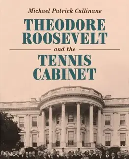 História Theodore Roosevelt and the Tennis Cabinet - Michael Patrick Cullinane
