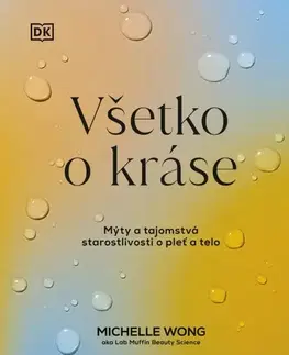 Krása, móda, kozmetika Všetko o kráse: Mýty a tajomstvá starostlivosti o pleť a telo - Michelle Wong,Sára Moyzesová