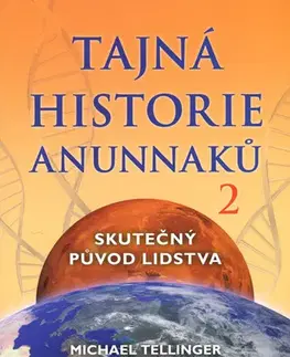 Mystika, proroctvá, záhady, zaujímavosti Tajná historie Anunnaků 2 - Michael Tellinger