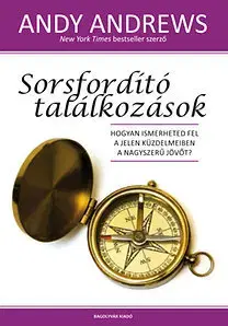 Biznis a kariéra Sorsfordító találkozások - Hogyan ismerheted fel a jelen küzdelmeiben a nagyszerű jövőt? - Andy Andrews