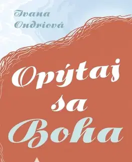 Slovenská beletria Opýtaj sa Boha - Ivana Ondriová