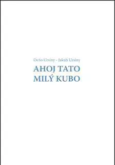 Fejtóny, rozhovory, reportáže Ahoj Tato Milý Kubo - Dežo Ursiny,Jakub Ursiny
