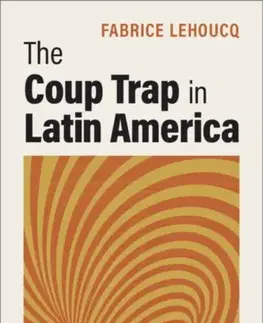 Politológia The Coup Trap in Latin America - Fabrice Lehoucq