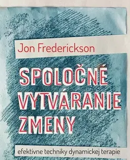 Psychológia, etika Spoločné vytváranie zmeny; efektívne techniky dynamickej terapie - Jon Frederickson