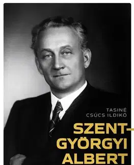 Veda, vynálezy Szent-Györgyi Albert - A tudós politikus - Ildikó Csúcs Tasiné