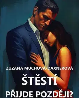 Romantická beletria Štěstí přijde později? - Zuzana Muchová-Daxnerová