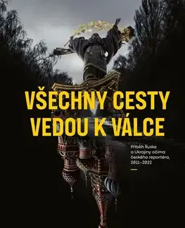 Fejtóny, rozhovory, reportáže Všechny cesty vedou k válce - Vojtěch Boháč