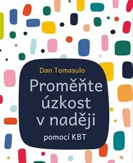 Psychológia, etika Proměňte úzkost v naději pomocí KBT - Dan Tomasulo,Ivo Müller