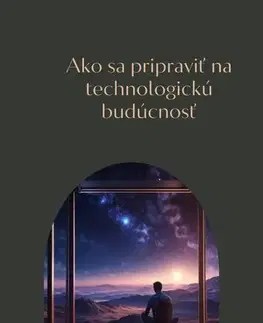 Motivačná literatúra - ostatné Ako sa pripraviť na technologickú budúcnosť - Tomáš Kubík