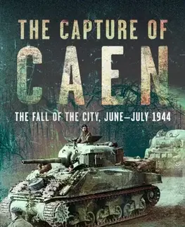 História The Capture of Caen - Tim Saunders