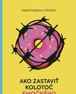 Psychológia, etika Medzi hanbou a hladom: Ako zastaviť kolotoč emočného prejedania - Barbara Sviežená