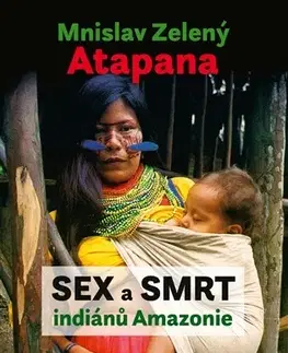 Sociológia, etnológia Sex a smrt indiánů Amazonie - Mnislav Zelený-Atapana