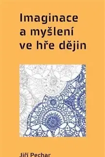 Filozofia Imaginace a myšlení ve hře dějin - Jiří Pechar