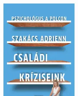 Psychológia, etika, logika Pszichológus a polcon – Családi kríziseink - Adrienn Szakács