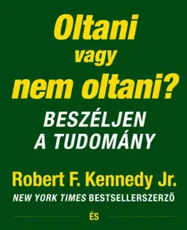 Medicína - ostatné Oltani vagy nem oltani? - Beszéljen a tudomány - Robert F. Kennedy jr.,Brian Hooker